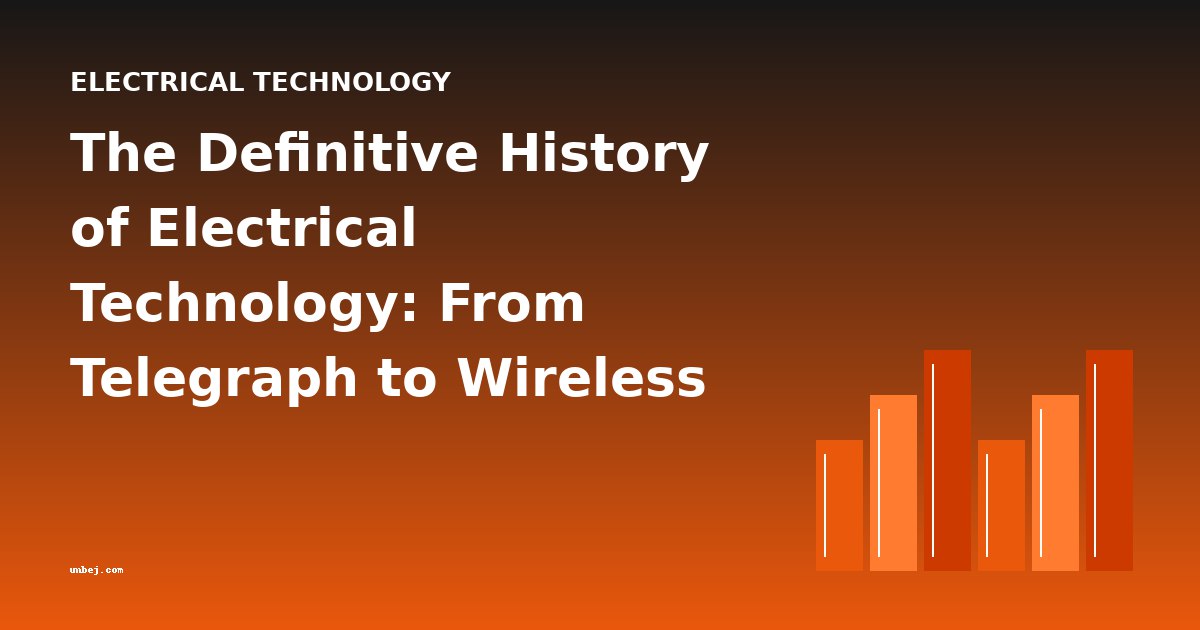 The Definitive History of Electrical Technology: From Telegraph to Wireless