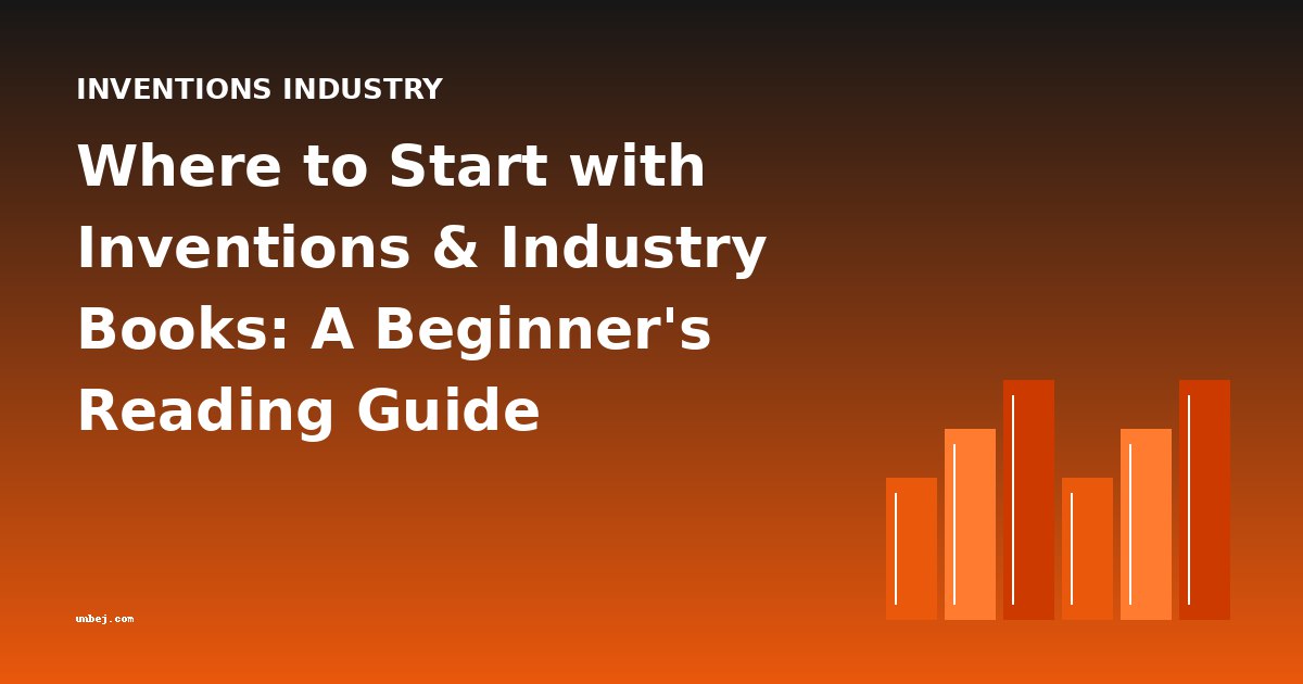 Where to Start with Inventions & Industry Books: A Beginner's Reading Guide